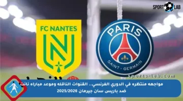 مواجهة منتظرة في الدوري الفرنسي.. القنوات الناقلة وموعد مباراة نانت ضد باريس سان جيرمان 2025/2026